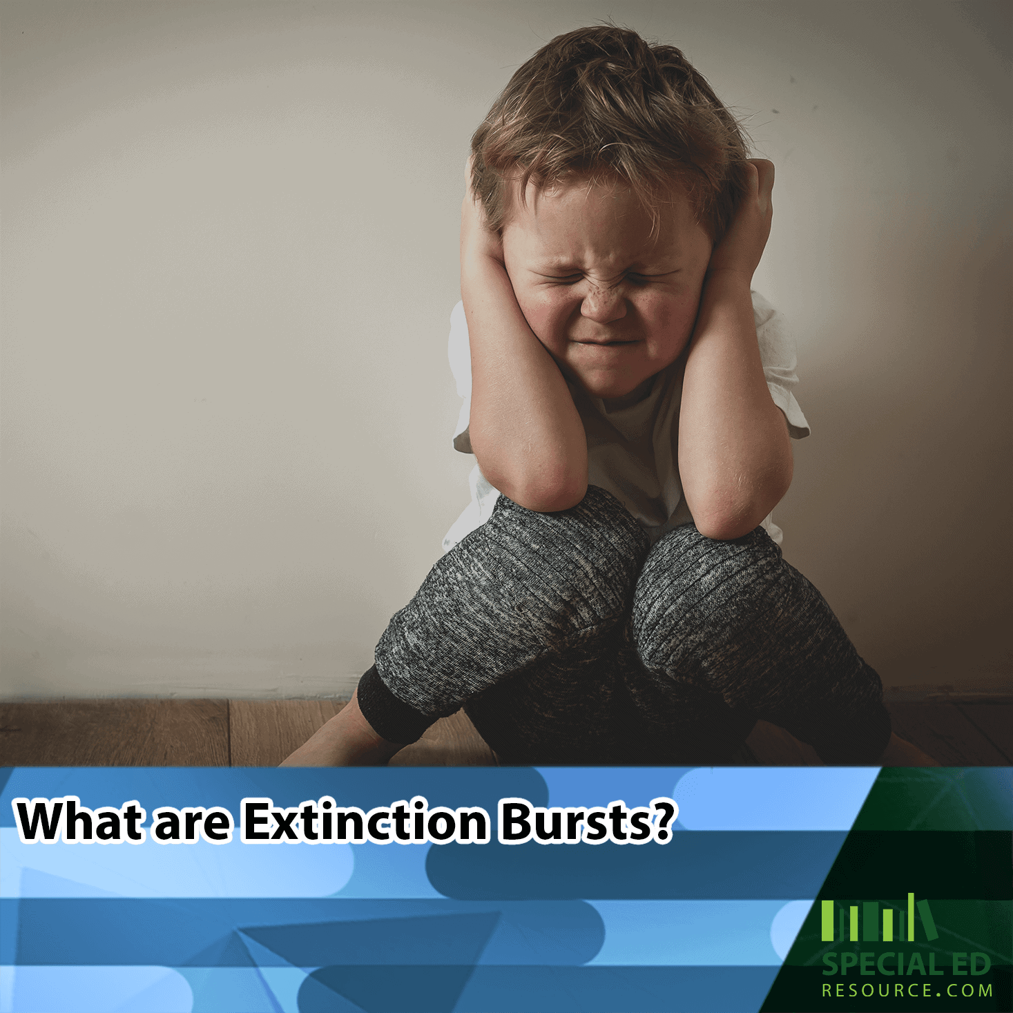 A young boy with tousled brown hair sits on the floor, eyes squeezed shut and hands covering his ears, appearing to be in the middle of a tantrum. The text overlay at the bottom reads, 'What are Extinction Bursts?' with a blue and green design. The image is branded with the Special Ed Resource logo in the bottom right corner.